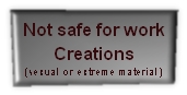 Not safe for work
Creations
(sexual or extreme material)
